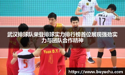 武汉排球队荣登排球实力排行榜首位展现强劲实力与团队合作精神